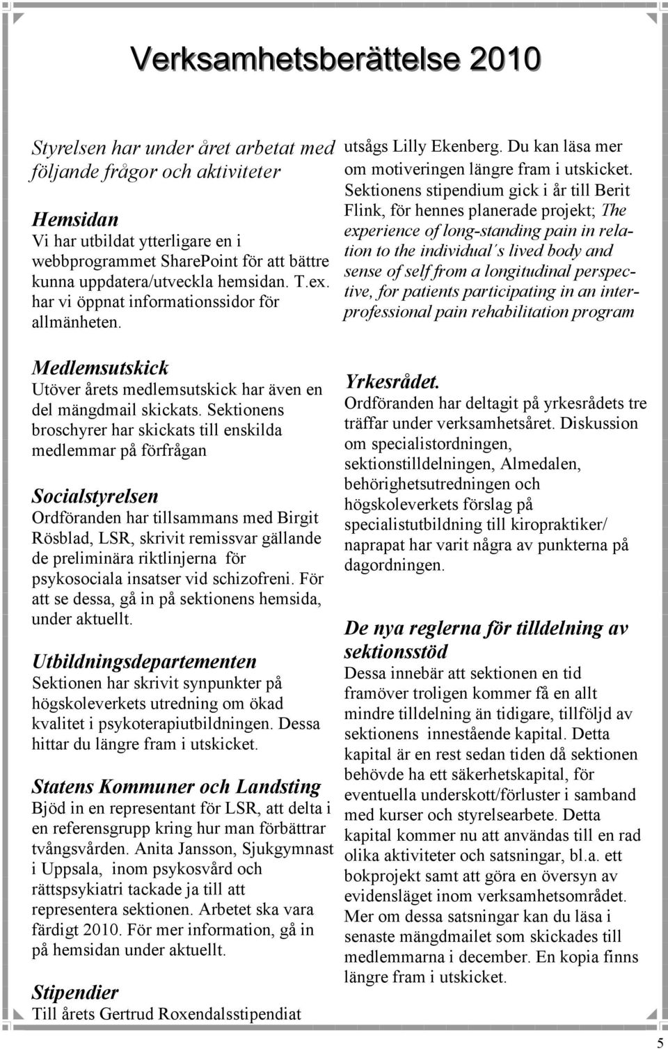 Sektionens stipendium gick i år till Berit Flink, för hennes planerade projekt; The experience of long-standing pain in relation to the individual s lived body and sense of self from a longitudinal