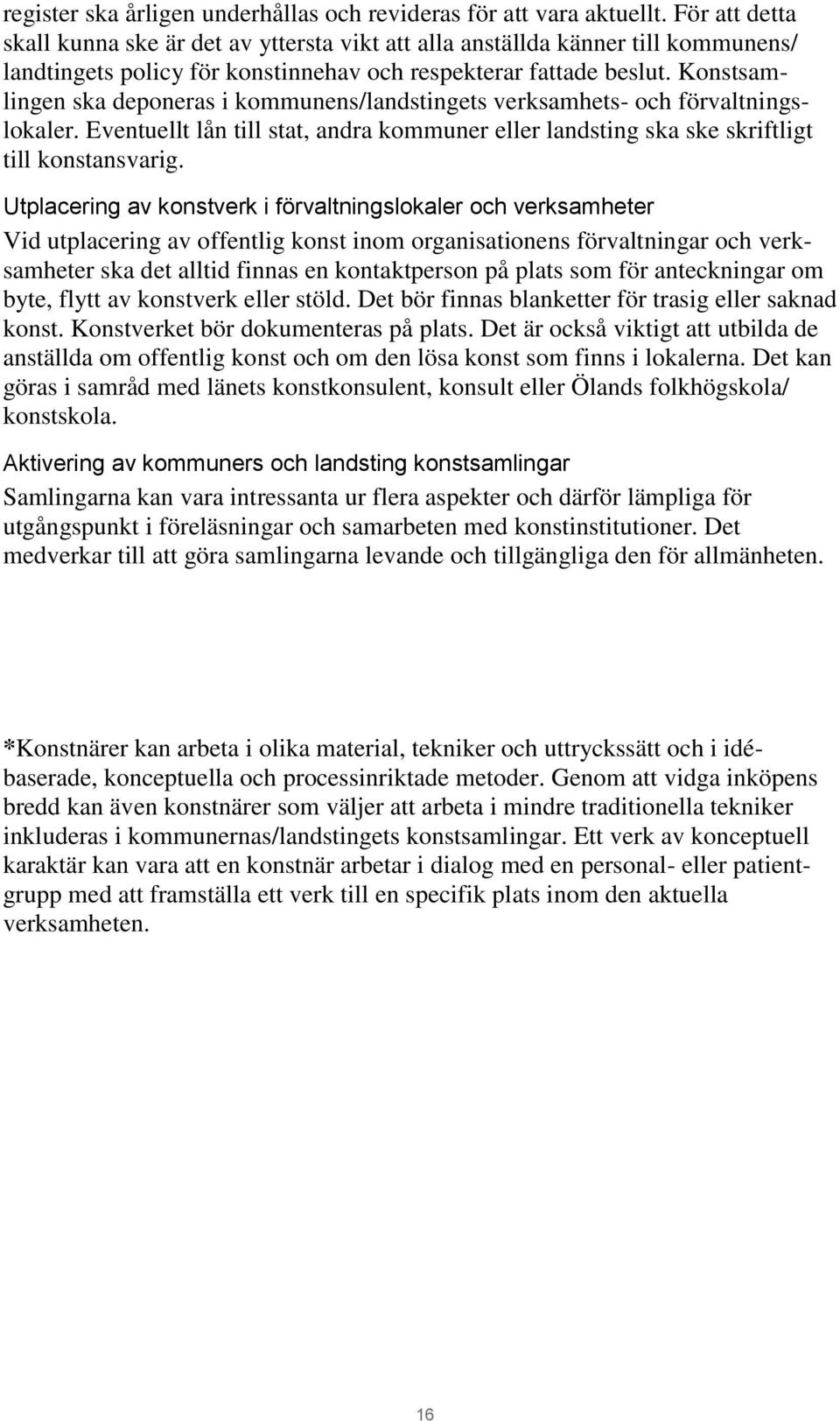 Konstsamlingen ska deponeras i kommunens/landstingets verksamhets- och förvaltningslokaler. Eventuellt lån till stat, andra kommuner eller landsting ska ske skriftligt till konstansvarig.