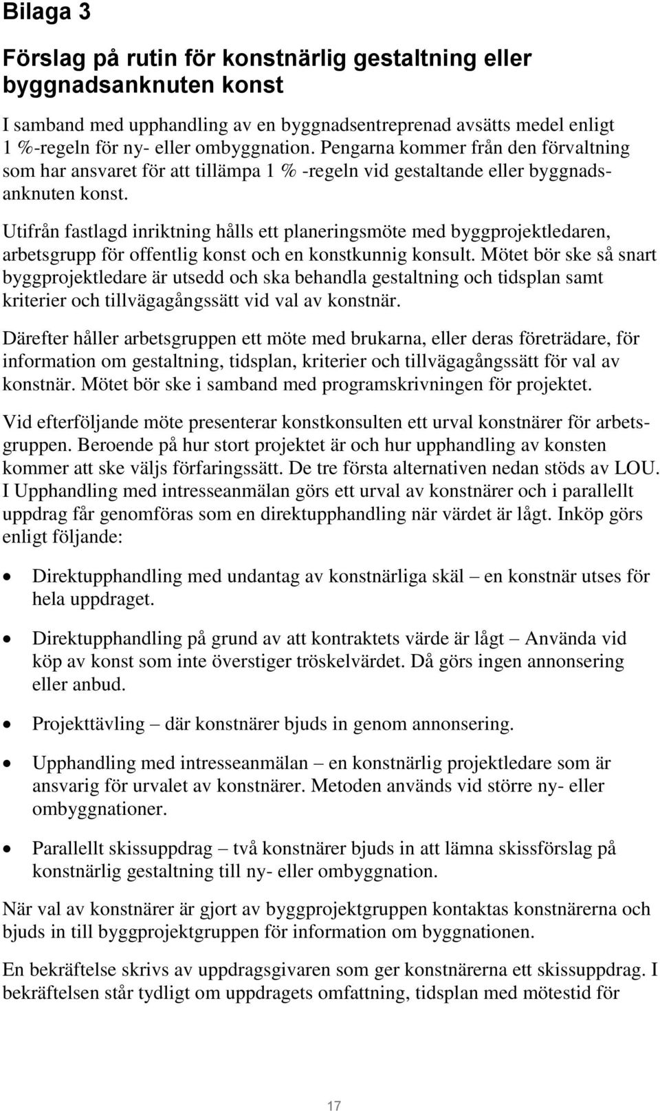 Utifrån fastlagd inriktning hålls ett planeringsmöte med byggprojektledaren, arbetsgrupp för offentlig konst och en konstkunnig konsult.