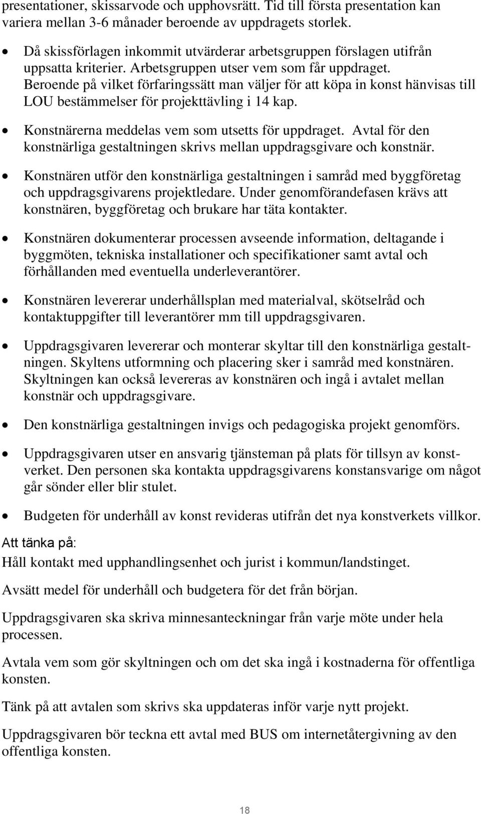 Beroende på vilket förfaringssätt man väljer för att köpa in konst hänvisas till LOU bestämmelser för projekttävling i 14 kap. Konstnärerna meddelas vem som utsetts för uppdraget.