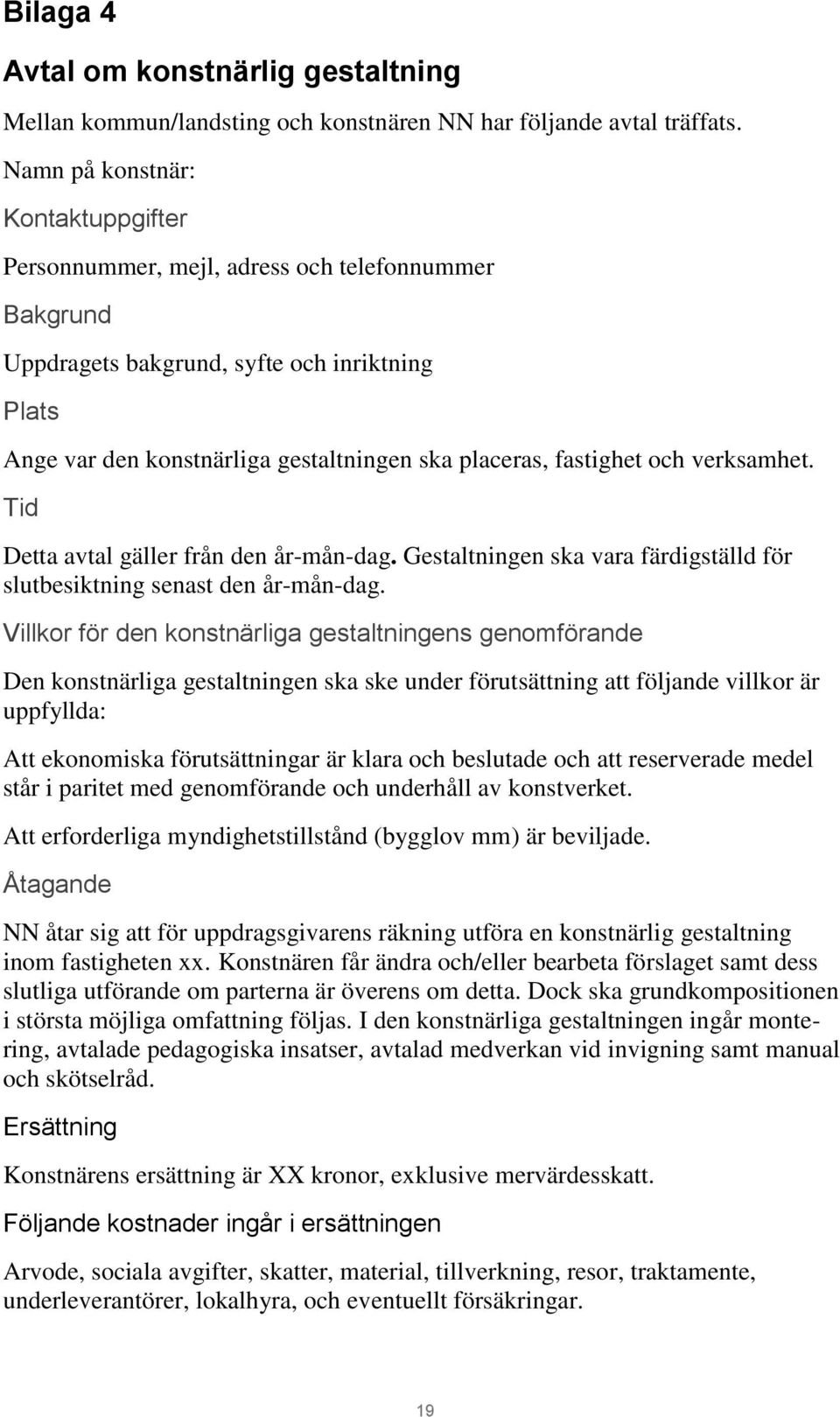 fastighet och verksamhet. Tid Detta avtal gäller från den år-mån-dag. Gestaltningen ska vara färdigställd för slutbesiktning senast den år-mån-dag.