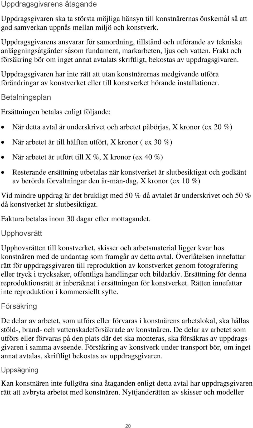 Frakt och försäkring bör om inget annat avtalats skriftligt, bekostas av uppdragsgivaren.