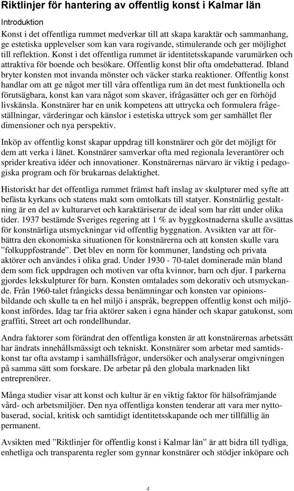 Ibland bryter konsten mot invanda mönster och väcker starka reaktioner.