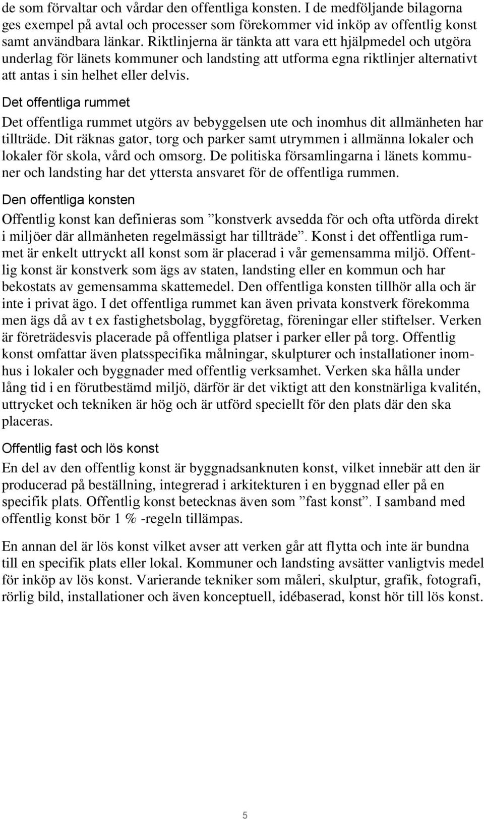 Det offentliga rummet Det offentliga rummet utgörs av bebyggelsen ute och inomhus dit allmänheten har tillträde.