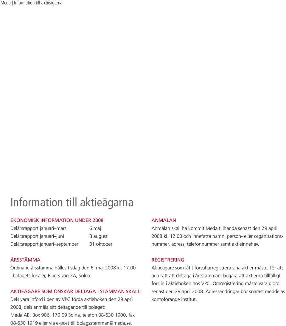 Årsstämma Ordinarie årsstämma hålles tisdag den 6 maj 2008 kl. 17.00 i bolagets lokaler, Pipers väg 2A, Solna.