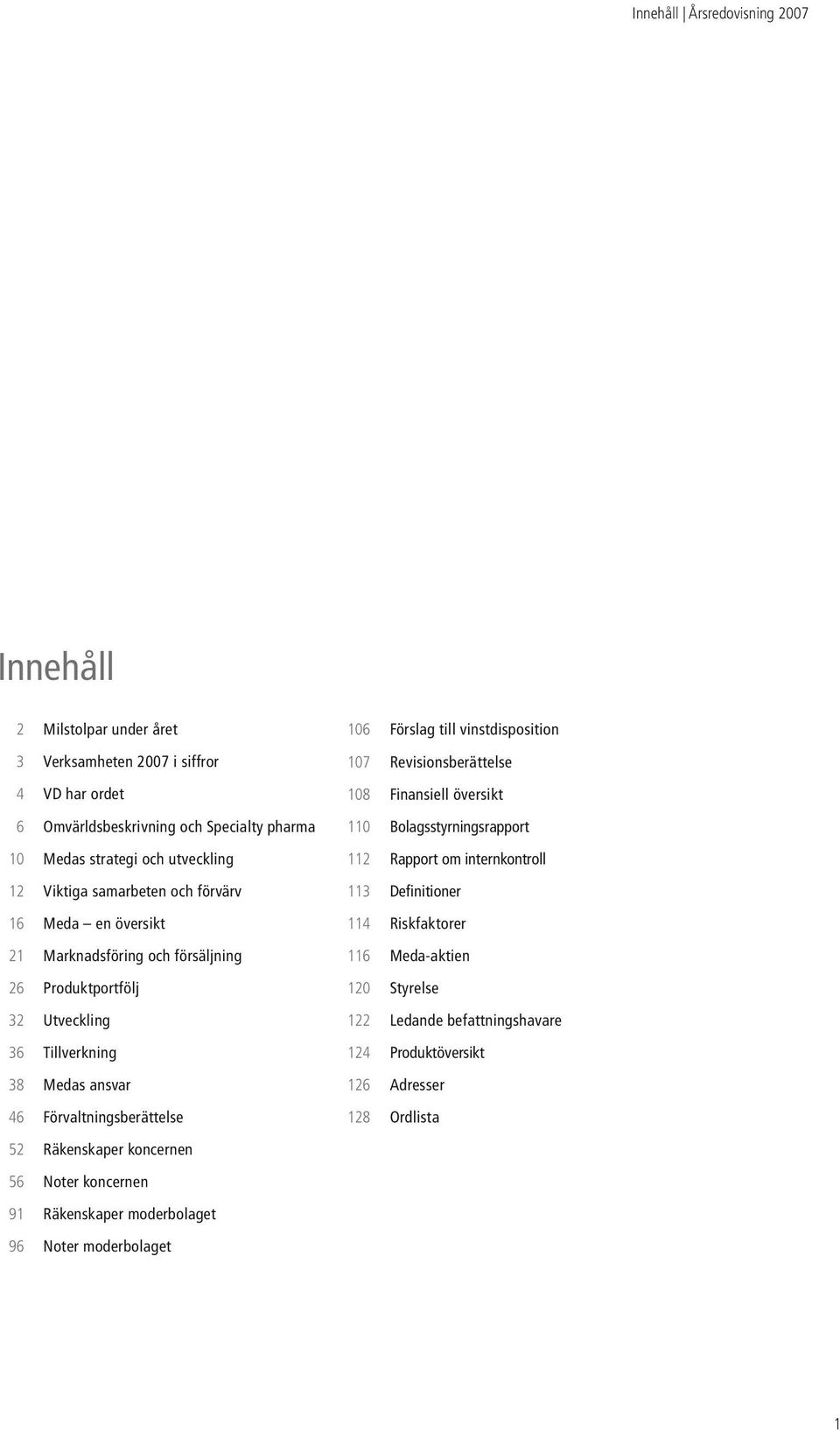 Förslag till vinstdisposition 107 Revisionsberättelse 108 Finansiell översikt 110 Bolagsstyrningsrapport 112 Rapport om internkontroll 113 Definitioner 114 Riskfaktorer 116