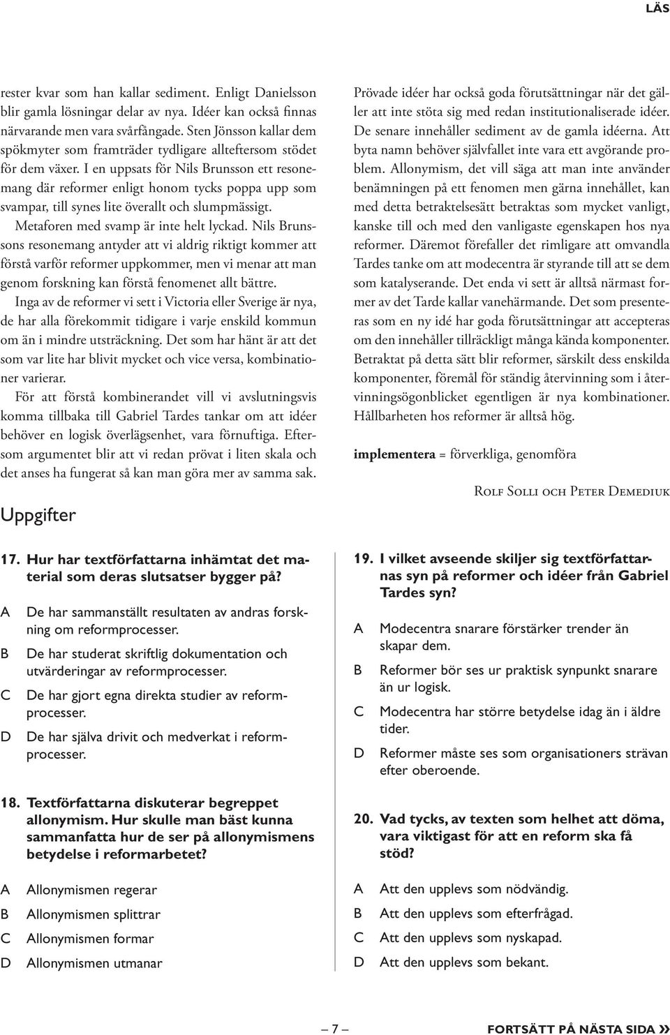 I en uppsats för Nils runsson ett resonemang där reformer enligt honom tycks poppa upp som svampar, till synes lite överallt och slumpmässigt. Metaforen med svamp är inte helt lyckad.