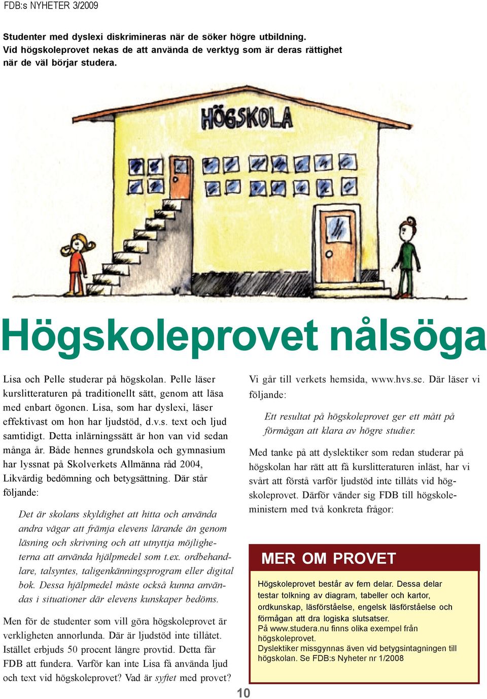 Lisa, som har dyslexi, läser effektivast om hon har ljudstöd, d.v.s. text och ljud samtidigt. Detta inlärningssätt är hon van vid sedan många år.