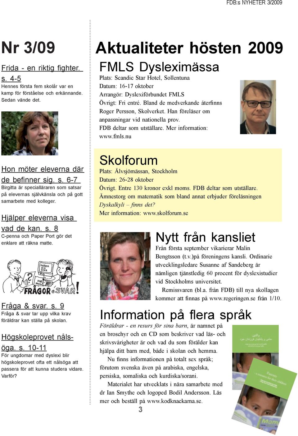 Högskoleprovet nålsöga. s. 10-11 För ungdomar med dyslexi blir högskoleprovet ofta ett nålsöga att passera för att kunna studera vidare. Varför?