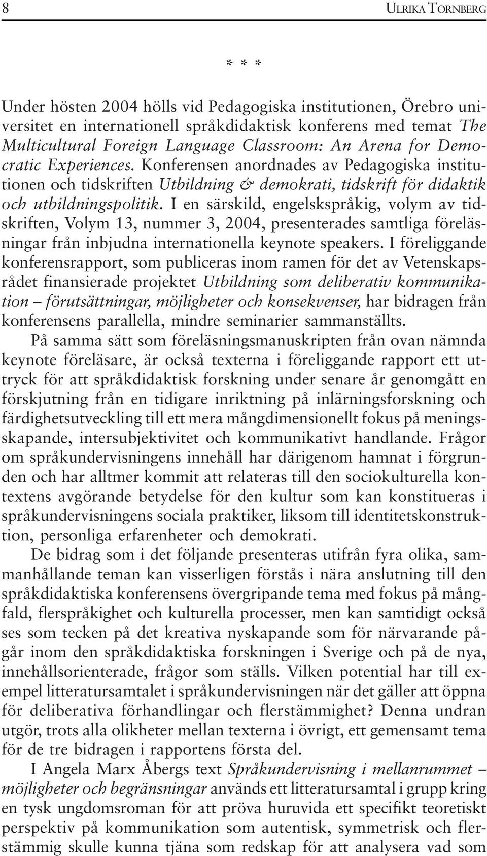 I en särskild, engelskspråkig, volym av tidskriften, Volym 13, nummer 3, 2004, presenterades samtliga föreläsningar från inbjudna internationella keynote speakers.