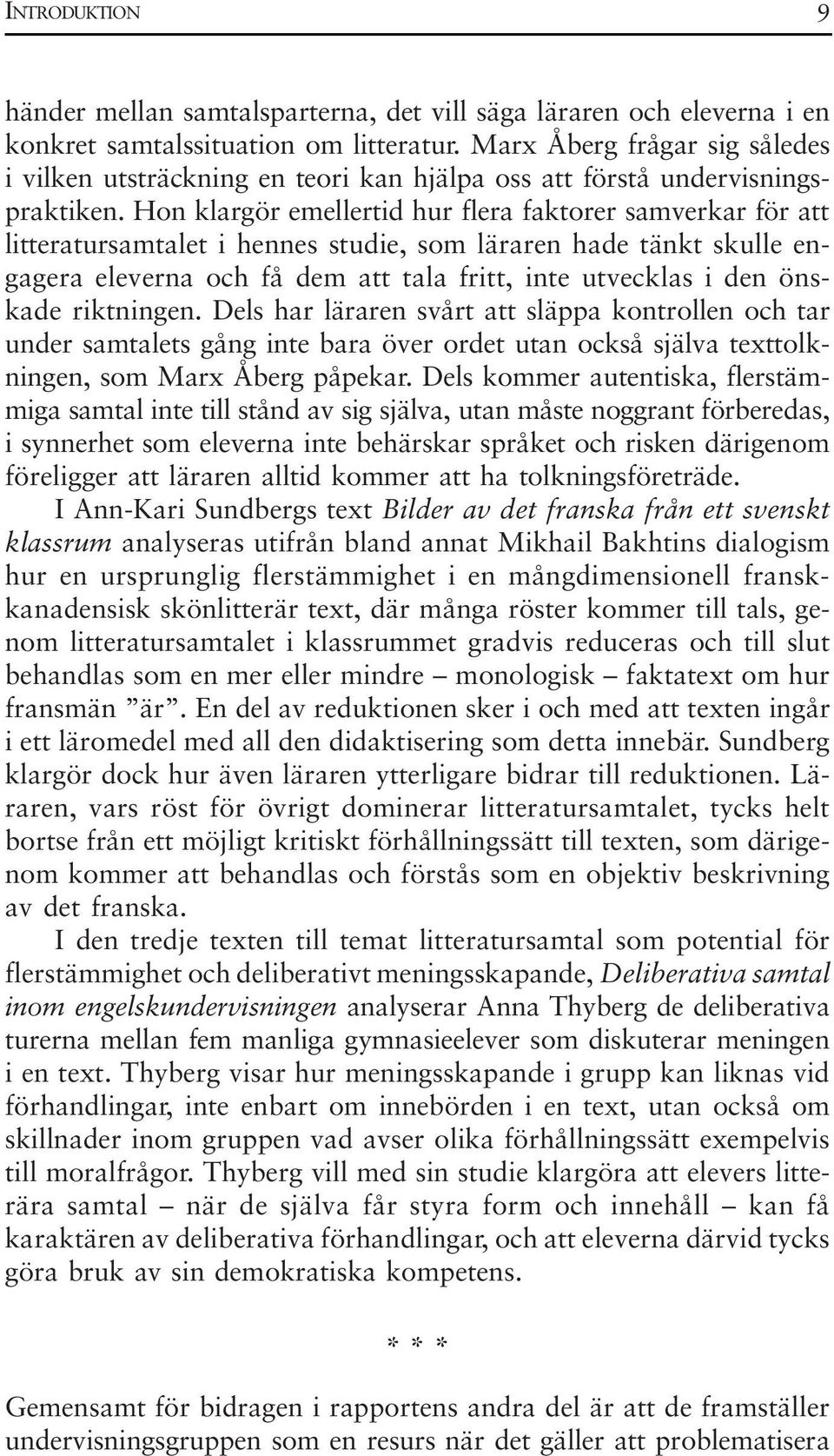 Hon klargör emellertid hur flera faktorer samverkar för att litteratursamtalet i hennes studie, som läraren hade tänkt skulle engagera eleverna och få dem att tala fritt, inte utvecklas i den önskade