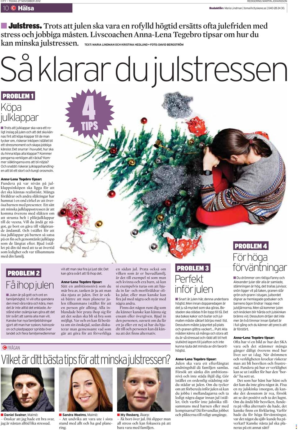 TEXT: MARIA LINDMAN OCH KRISTINA HEDLUND FOTO: DAVID BERGSTRÖM Så klarar du julstressen PROBLEM 1 Köpa julklappar 4TIPS Trots att julklappar ska vara ett roligt inslag på julen och att det ska kännas