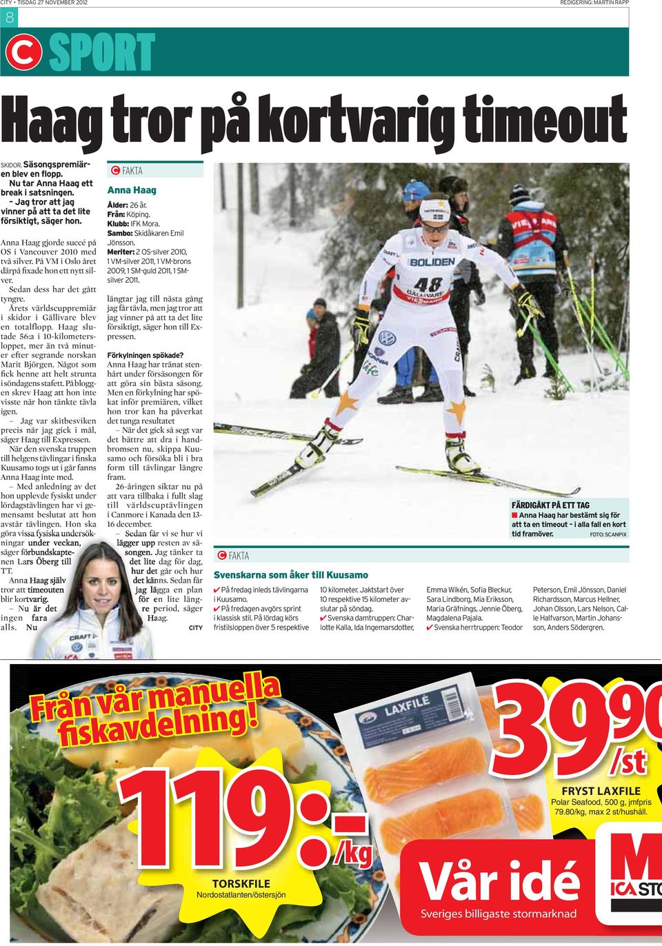 Sedan dess har det gått tyngre. Årets världscuppremiär i skidor i Gällivare blev en totalflopp. Haag slutade 56:a i 10-kilometersloppet, mer än två minuter efter segrande norskan Marit Björgen.