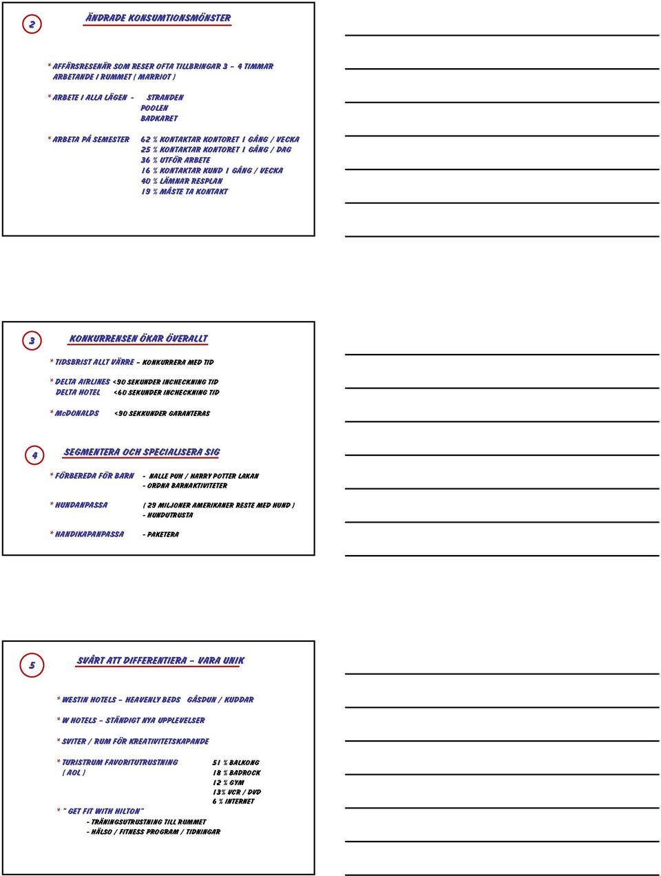 ALLT VÄRRE KONKURRERA MED TID * DELTA AIRLINES <90 SEKUNDER INCHECKNING TID DELTA HOTEL <60 SEKUNDER INCHECKNING TID * McDONALDS <90 SEKKUNDER GARANTERAS 4 SEGMENTERA OCH SPECIALISERA SIG * FÖRBEREDA