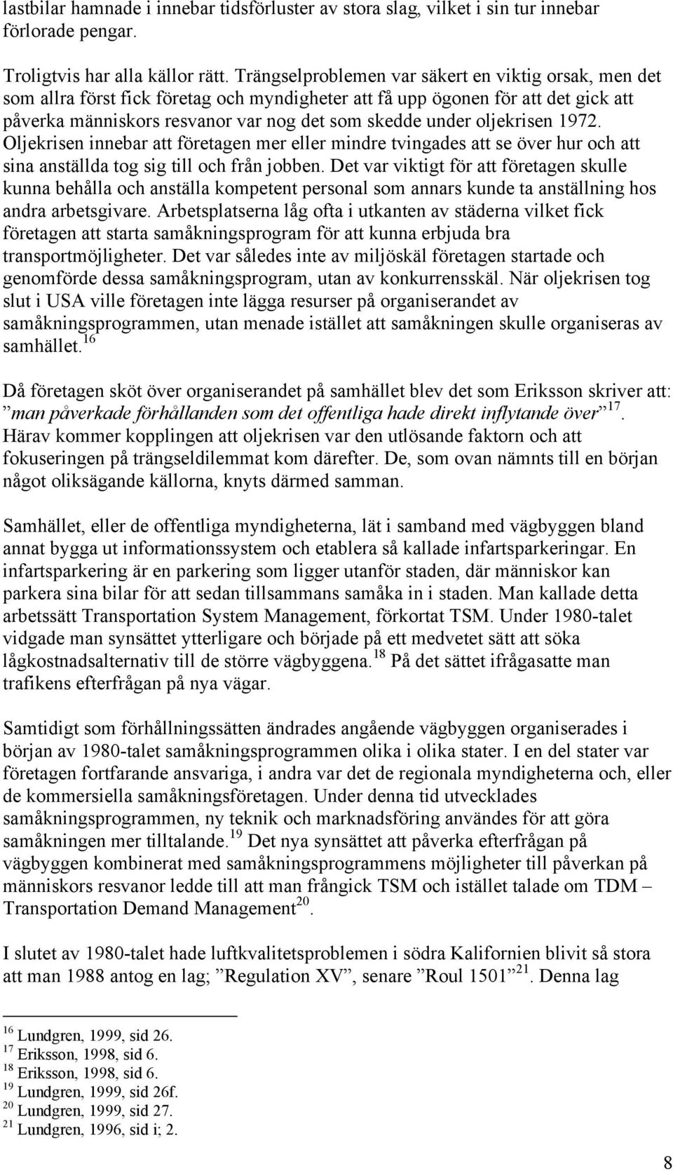 oljekrisen 1972. Oljekrisen innebar att företagen mer eller mindre tvingades att se över hur och att sina anställda tog sig till och från jobben.