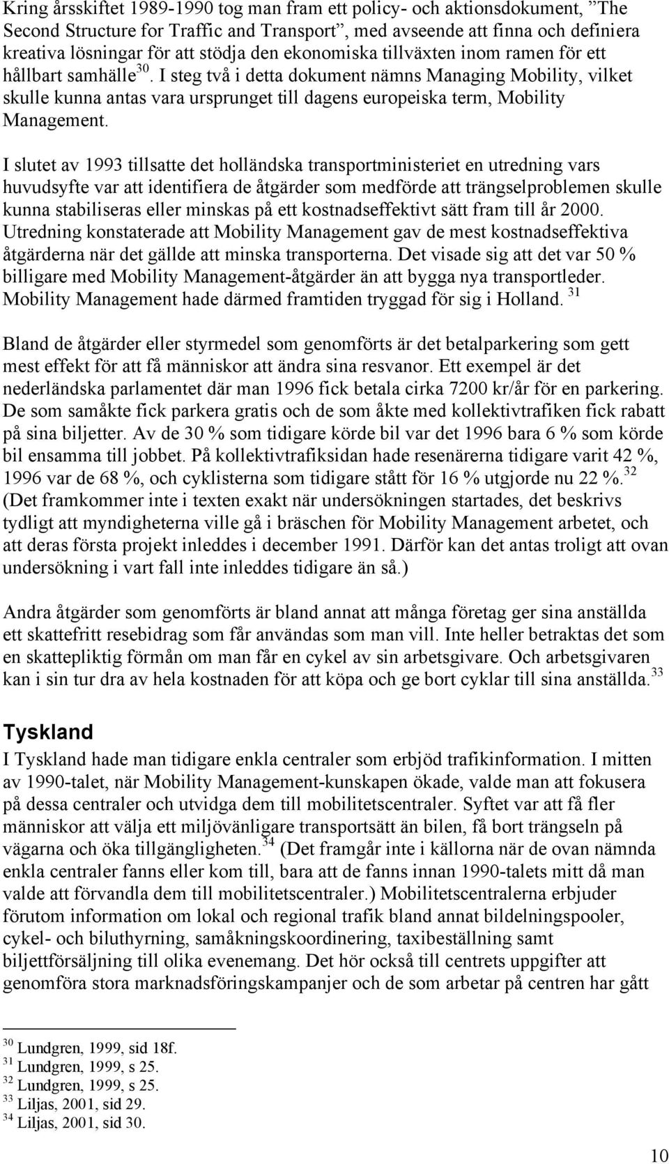 I steg två i detta dokument nämns Managing Mobility, vilket skulle kunna antas vara ursprunget till dagens europeiska term, Mobility Management.