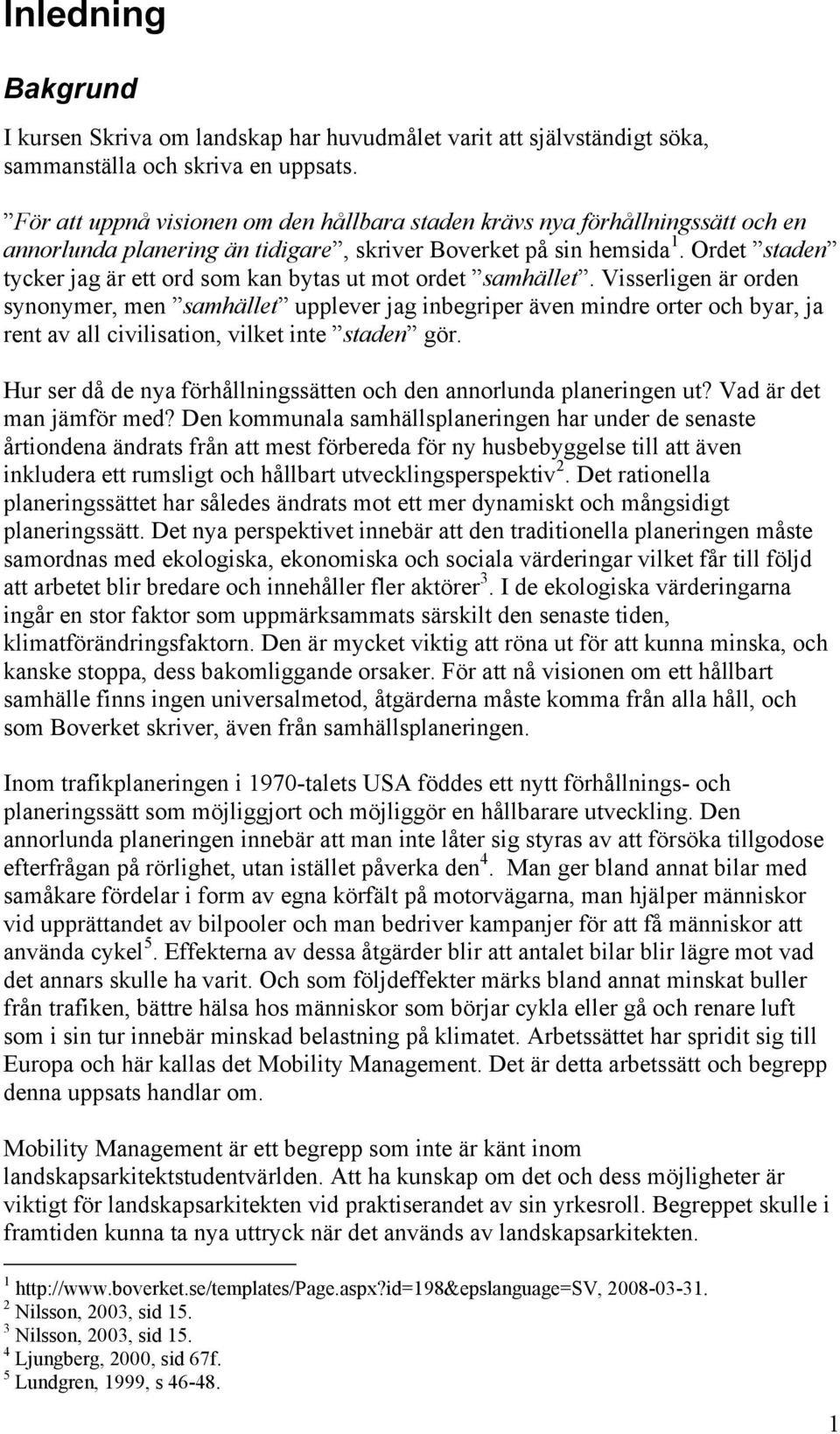 Ordet staden tycker jag är ett ord som kan bytas ut mot ordet samhället.