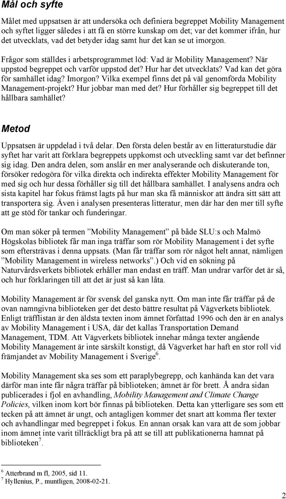 Vad kan det göra för samhället idag? Imorgon? Vilka exempel finns det på väl genomförda Mobility Management-projekt? Hur jobbar man med det? Hur förhåller sig begreppet till det hållbara samhället?