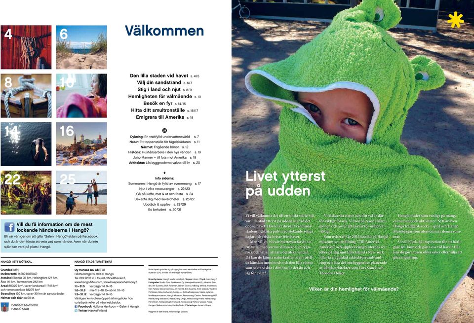 12 Historia: Hushållsarbete i den nya världen s. 19 Juho Manner till fots mot Amerika s. 19 Arkitektur: Låt byggnaderna vakna till liv s.