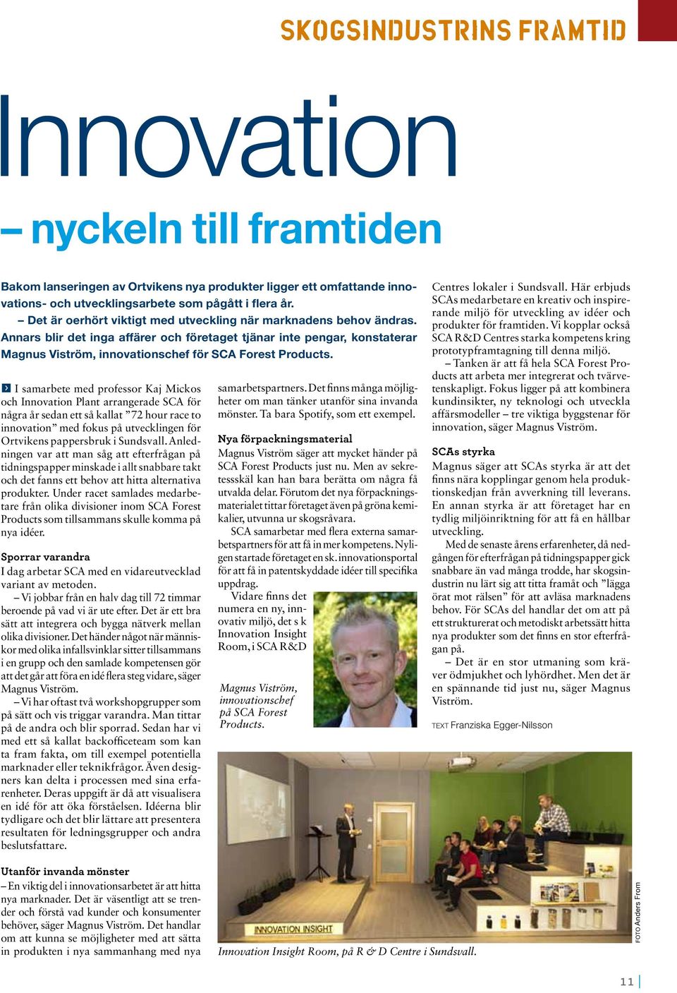 f I samarbete med professor Kaj Mickos och Innovation Plant arrangerade SCA för några år sedan ett så kallat 72 hour race to innovation med fokus på utvecklingen för Ortvikens pappersbruk i Sundsvall.