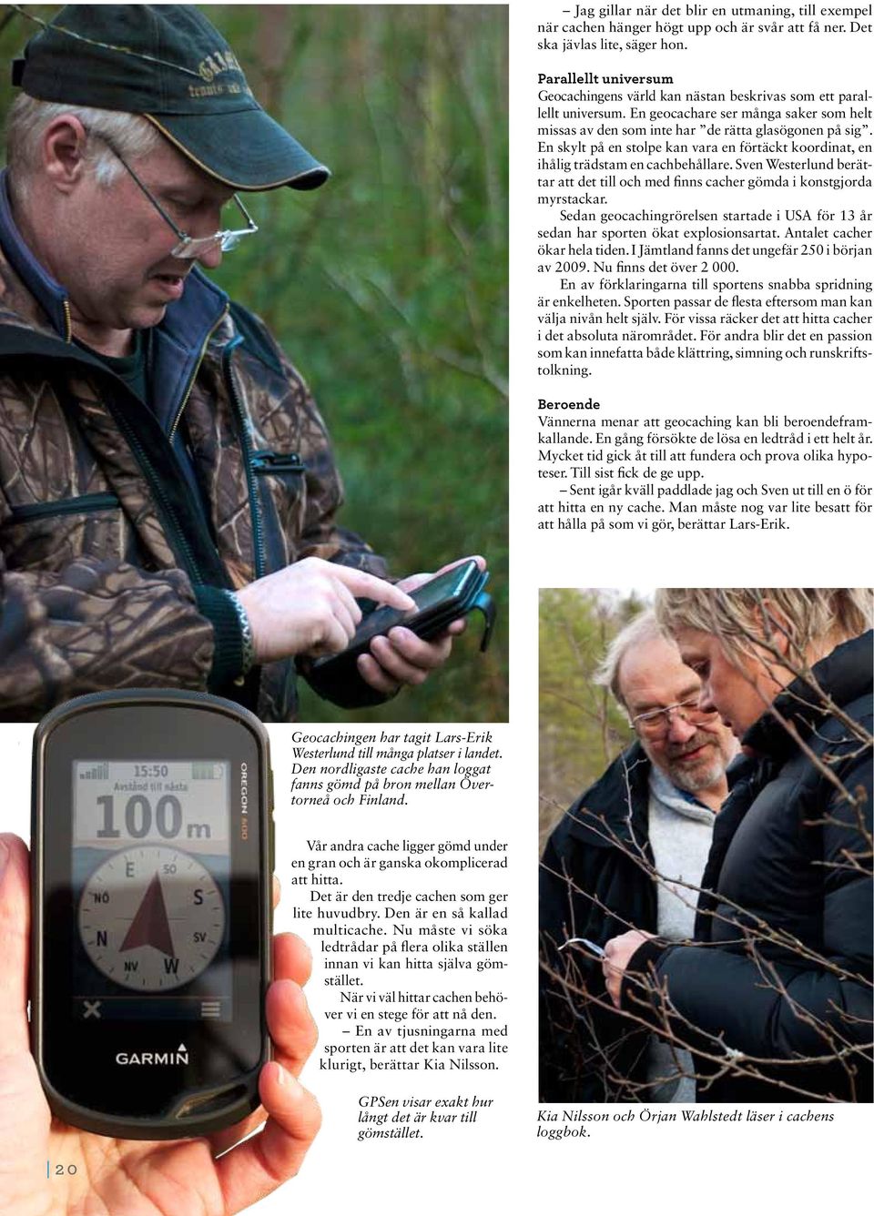 En skylt på en stolpe kan vara en förtäckt koordinat, en ihålig trädstam en cachbehållare. Sven Westerlund berättar att det till och med finns cacher gömda i konstgjorda myrstackar.