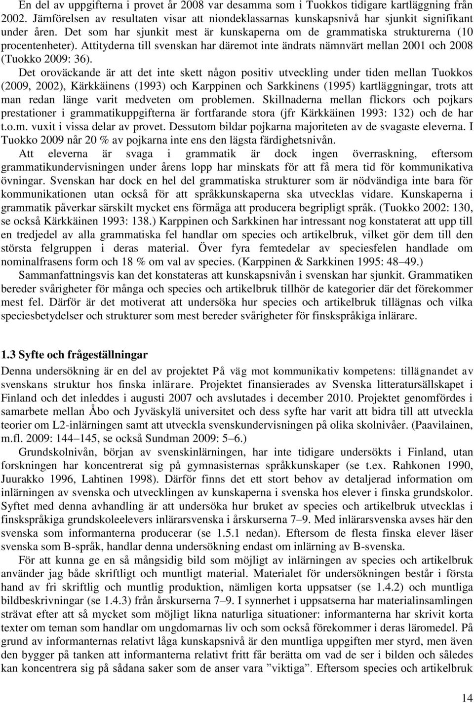 Det oroväckande är att det inte skett någon positiv utveckling under tiden mellan Tuokkos (2009, 2002), Kärkkäinens (1993) och Karppinen och Sarkkinens (1995) kartläggningar, trots att man redan