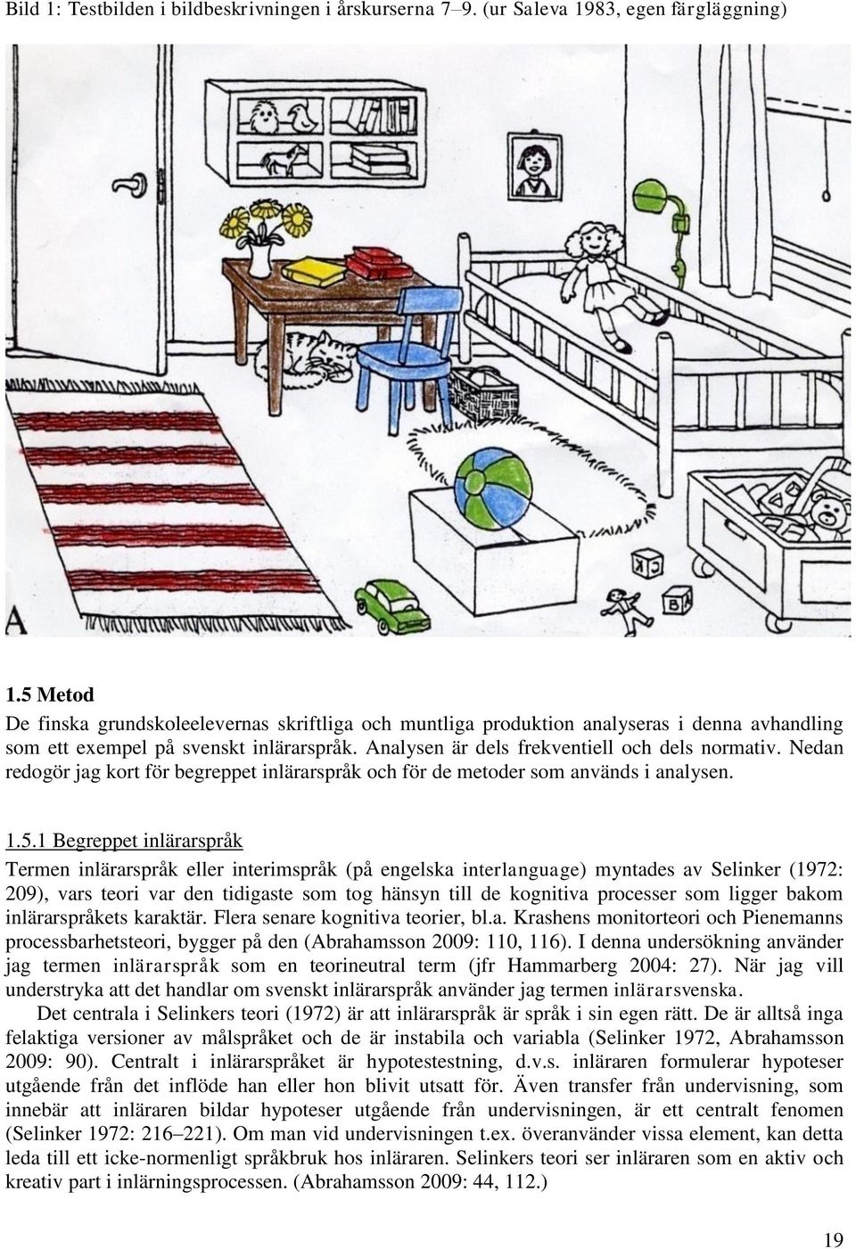 Nedan redogör jag kort för begreppet inlärarspråk och för de metoder som används i analysen. 1.5.