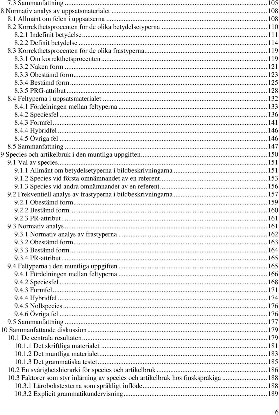 .. 125 8.3.5 PRG-attribut... 128 8.4 Feltyperna i uppsatsmaterialet... 132 8.4.1 Fördelningen mellan feltyperna... 133 8.4.2 Speciesfel... 136 8.4.3 Formfel... 141 8.4.4 Hybridfel... 146 8.4.5 Övriga fel.