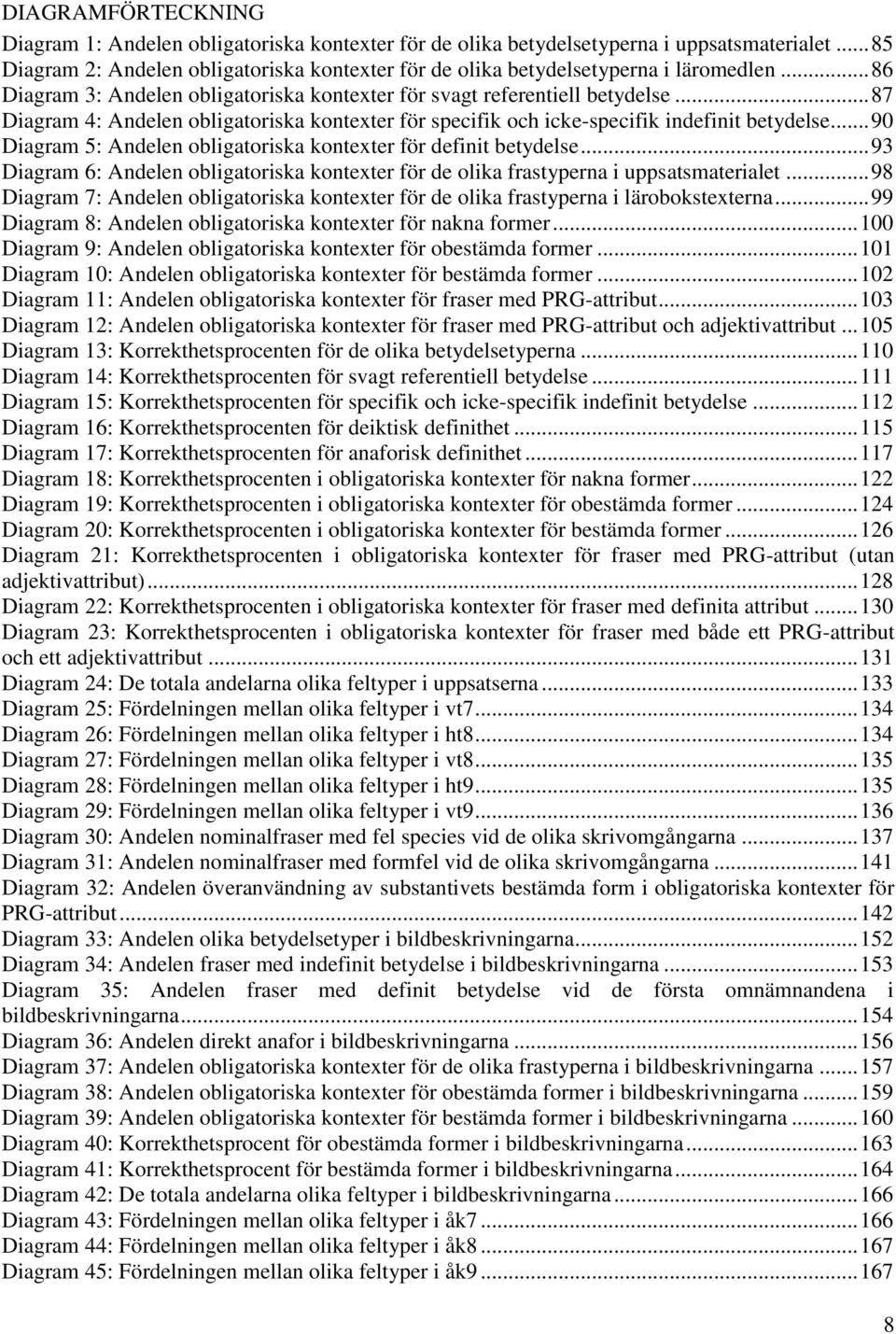 .. 87 Diagram 4: Andelen obligatoriska kontexter för specifik och icke-specifik indefinit betydelse... 90 Diagram 5: Andelen obligatoriska kontexter för definit betydelse.