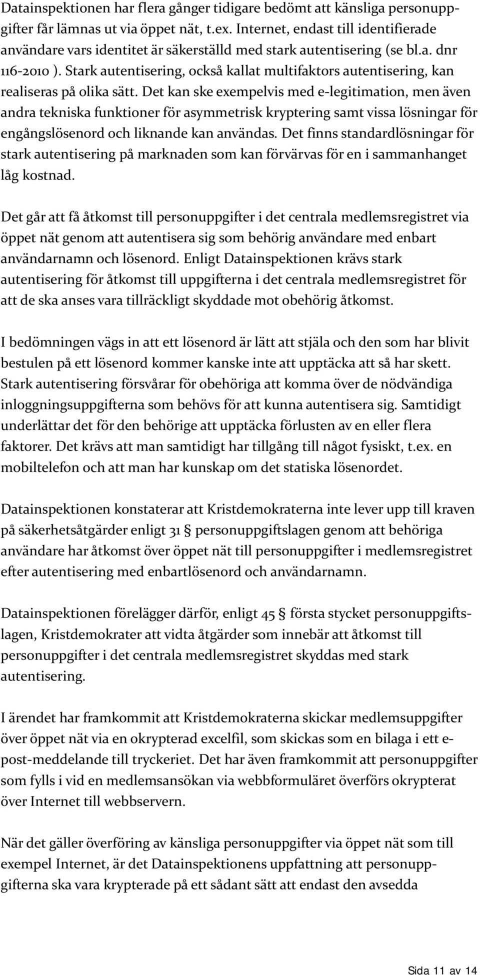 Stark autentisering, också kallat multifaktors autentisering, kan realiseras på olika sätt.