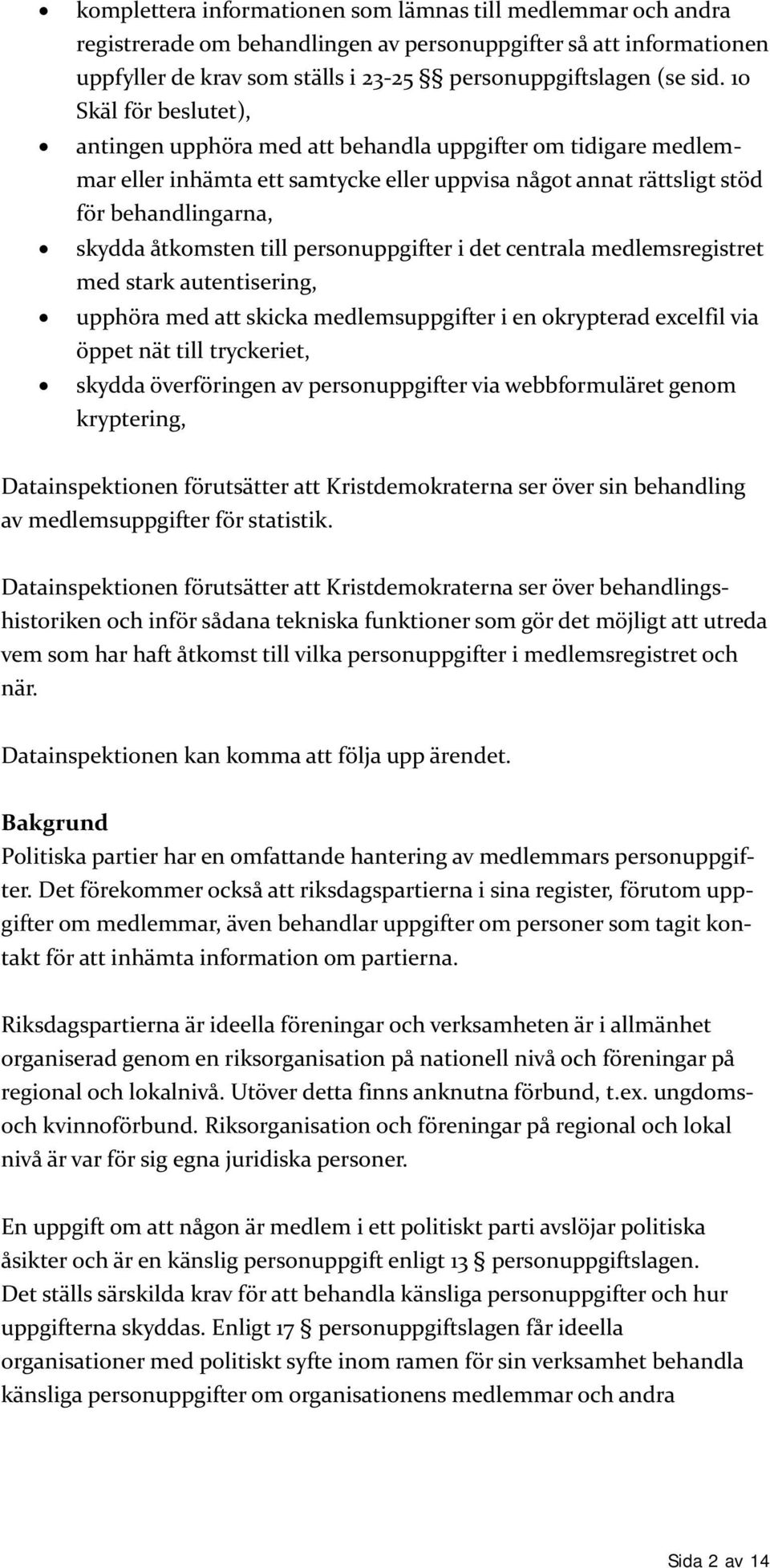 personuppgifter i det centrala medlemsregistret med stark autentisering, upphöra med att skicka medlemsuppgifter i en okrypterad excelfil via öppet nät till tryckeriet, skydda överföringen av