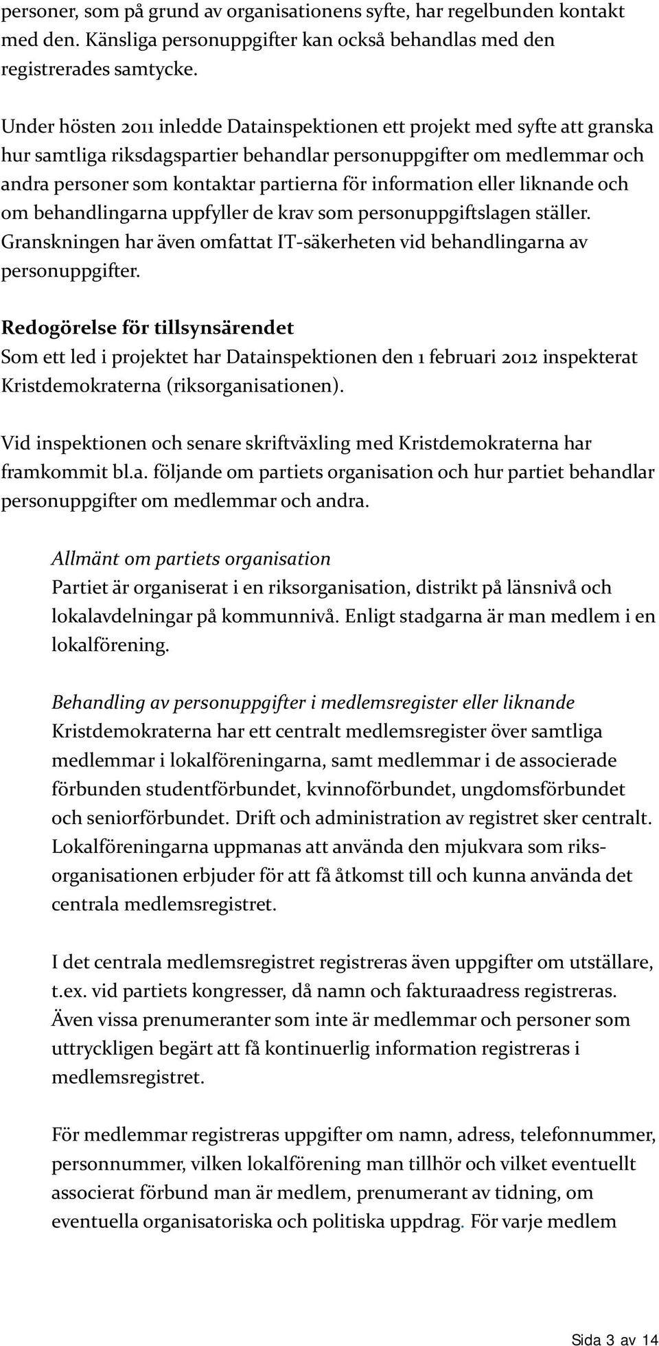 information eller liknande och om behandlingarna uppfyller de krav som personuppgiftslagen ställer. Granskningen har även omfattat IT-säkerheten vid behandlingarna av personuppgifter.