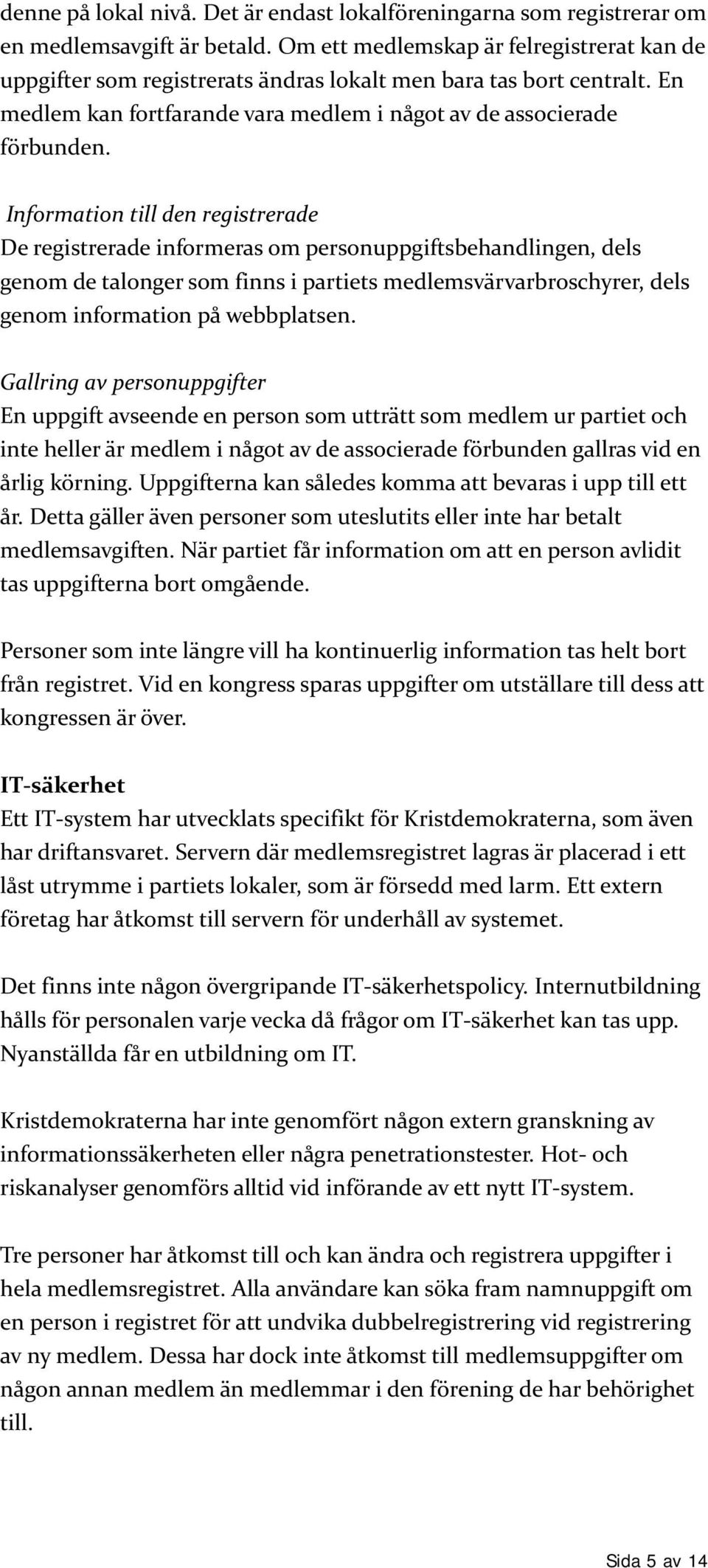 Information till den registrerade De registrerade informeras om personuppgiftsbehandlingen, dels genom de talonger som finns i partiets medlemsvärvarbroschyrer, dels genom information på webbplatsen.