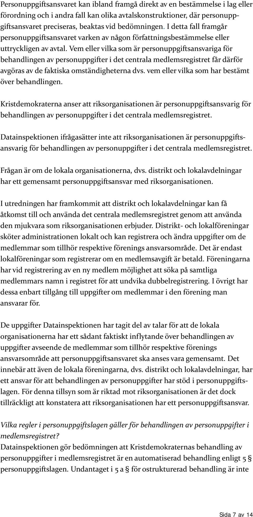 Vem eller vilka som är personuppgiftsansvariga för behandlingen av personuppgifter i det centrala medlemsregistret får därför avgöras av de faktiska omständigheterna dvs.