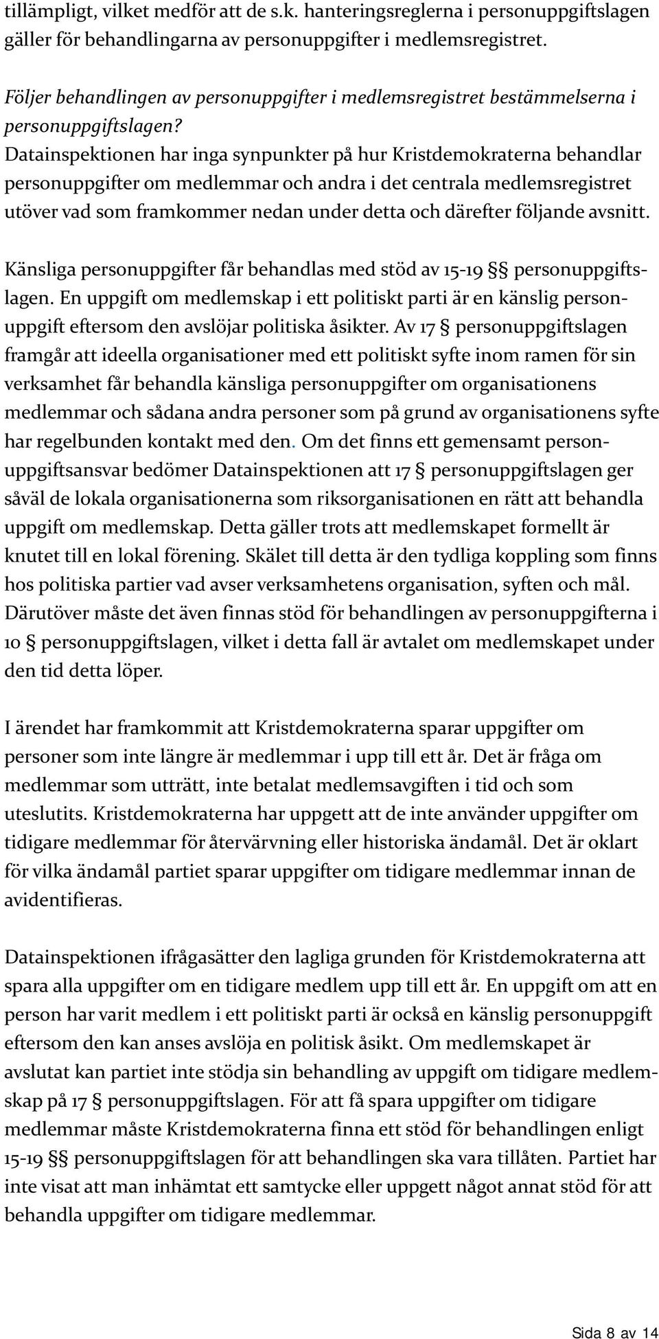 Datainspektionen har inga synpunkter på hur Kristdemokraterna behandlar personuppgifter om medlemmar och andra i det centrala medlemsregistret utöver vad som framkommer nedan under detta och därefter