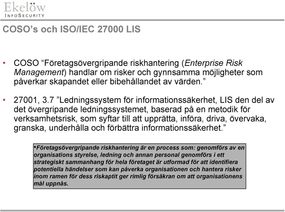 7 Ledningssystem för informationssäkerhet, LIS den del av det övergripande ledningssystemet, baserad på en metodik för verksamhetsrisk, som syftar till att upprätta, införa, driva, övervaka, granska,