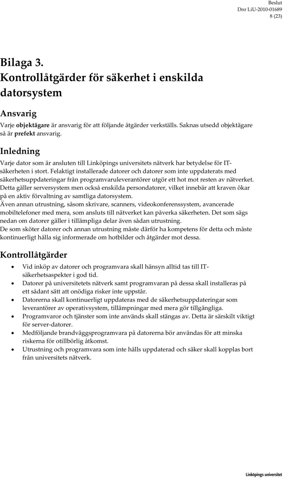 Felaktigt installerade datorer och datorer som inte uppdaterats med säkerhetsuppdateringar från programvaruleverantörer utgör ett hot mot resten av nätverket.