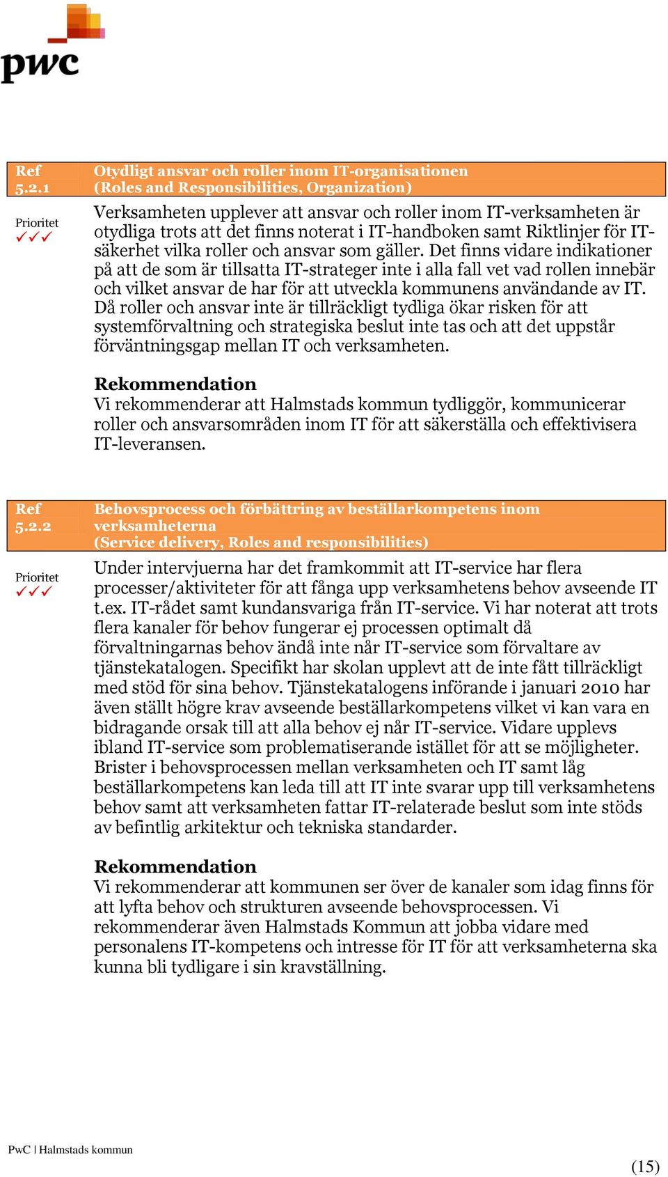 i IT-handboken samt Riktlinjer för ITsäkerhet vilka roller och ansvar som gäller.