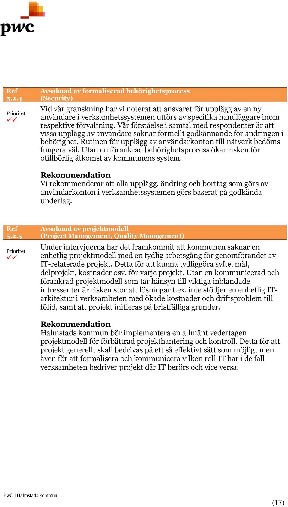 respektive förvaltning. Vår förståelse i samtal med respondenter är att vissa upplägg av användare saknar formellt godkännande för ändringen i behörighet.