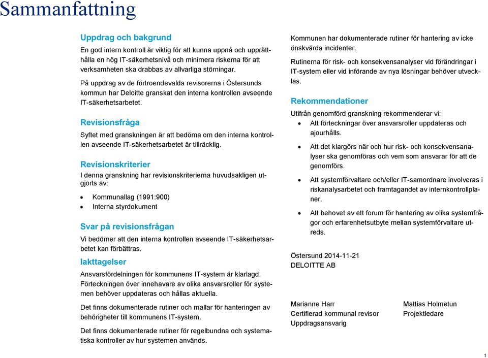 Revisionsfråga Syftet med granskningen är att bedöma om den interna kontrollen avseende IT-säkerhetsarbetet är tillräcklig.