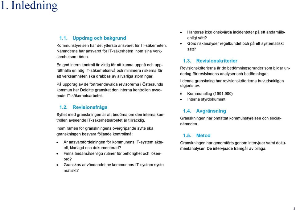 På uppdrag av de förtroendevalda revisorerna i Östersunds kommun har Deloitte granskat den interna kontrollen avseende IT-säkerhetsarbetet. 1.2.