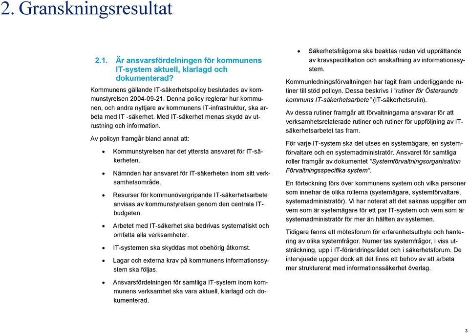 Av policyn framgår bland annat att: Kommunstyrelsen har det yttersta ansvaret för IT-säkerheten. Nämnden har ansvaret för IT-säkerheten inom sitt verksamhetsområde.