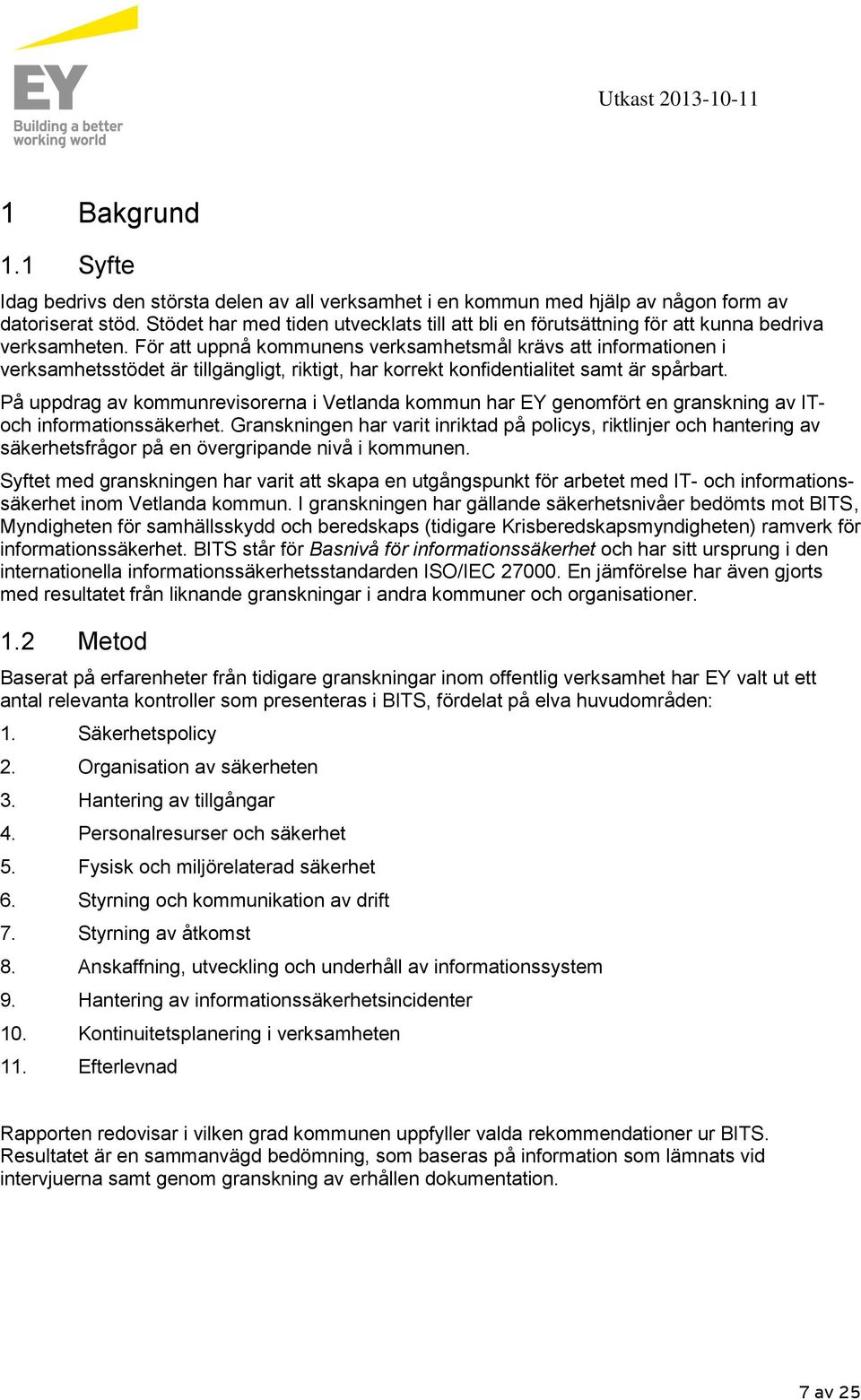 För att uppnå kommunens verksamhetsmål krävs att informationen i verksamhetsstödet är tillgängligt, riktigt, har korrekt konfidentialitet samt är spårbart.