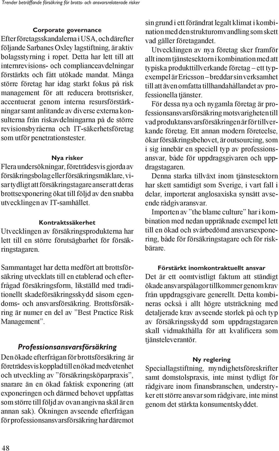 Många större företag har idag starkt fokus på risk management för att reducera brottsrisker, accentuerat genom interna resursförstärkningar samt anlitande av diverse externa konsulterna från