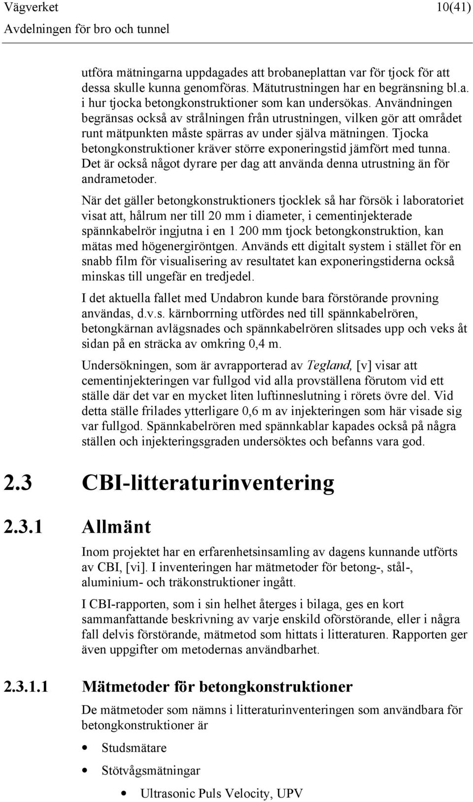 Tjocka betongkonstruktioner kräver större exponeringstid jämfört med tunna. Det är också något dyrare per dag att använda denna utrustning än för andrametoder.