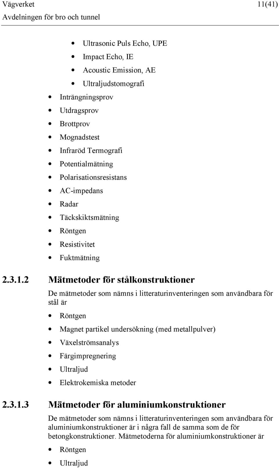 2 Mätmetoder för stålkonstruktioner De mätmetoder som nämns i litteraturinventeringen som användbara för stål är Röntgen Magnet partikel undersökning (med metallpulver) Växelströmsanalys