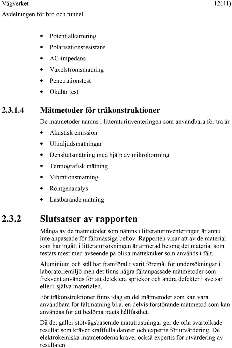 användbara för trä är Akustisk emission Ultraljudsmätningar Densitetsmätning med hjälp av mikroborrning Termografisk mätning Vibrationsmätning Röntgenanalys Lastbärande mätning 2.3.