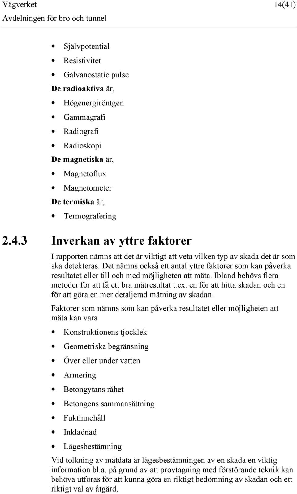 Det nämns också ett antal yttre faktorer som kan påverka resultatet eller till och med möjligheten att mäta. Ibland behövs flera metoder för att få ett bra mätresultat t.ex.