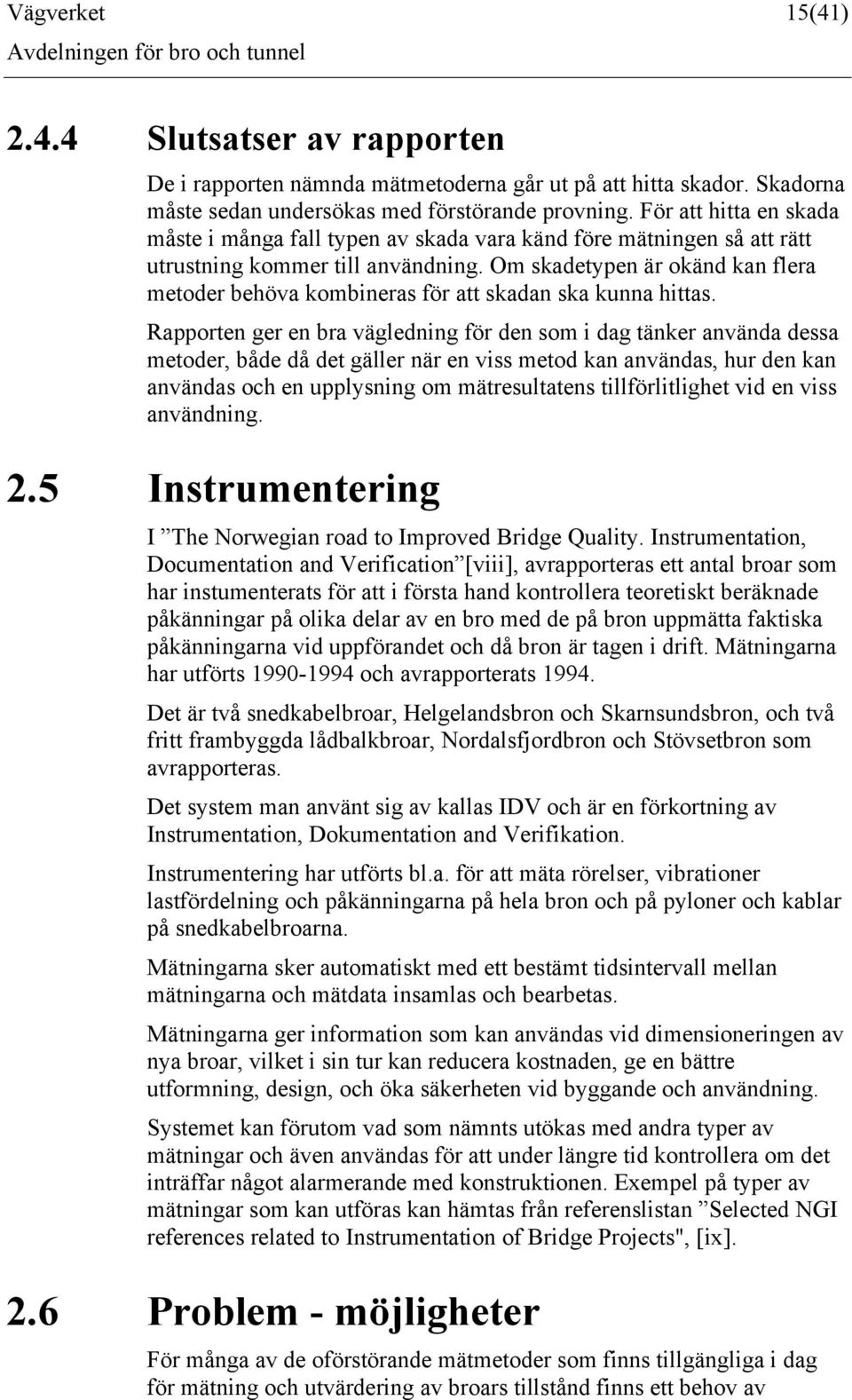 Om skadetypen är okänd kan flera metoder behöva kombineras för att skadan ska kunna hittas.