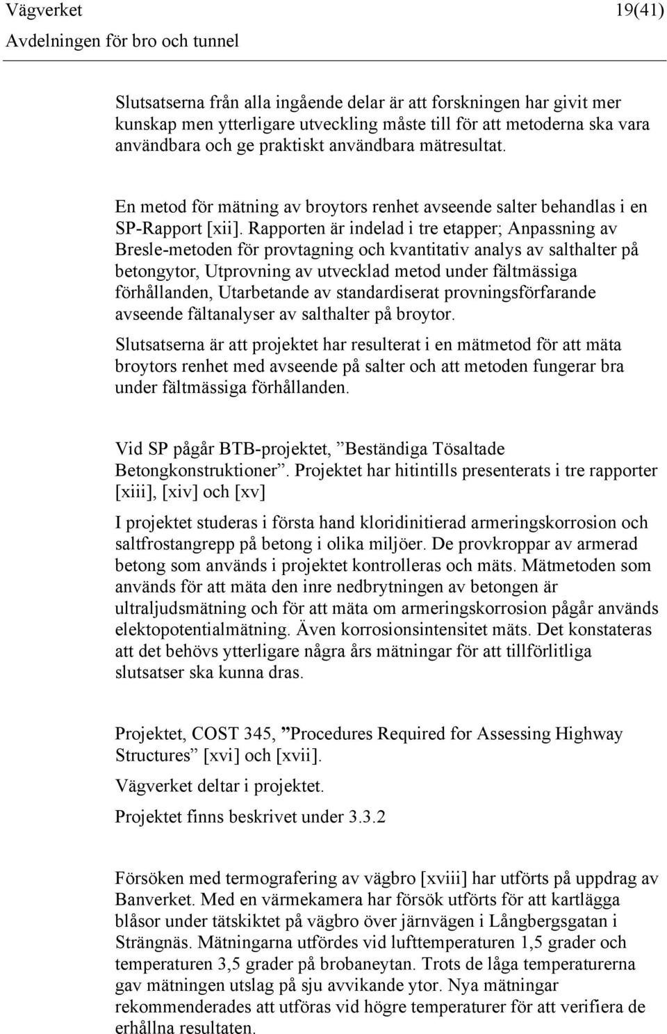 Rapporten är indelad i tre etapper; Anpassning av Bresle-metoden för provtagning och kvantitativ analys av salthalter på betongytor, Utprovning av utvecklad metod under fältmässiga förhållanden,